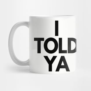 I Told Ya Mug